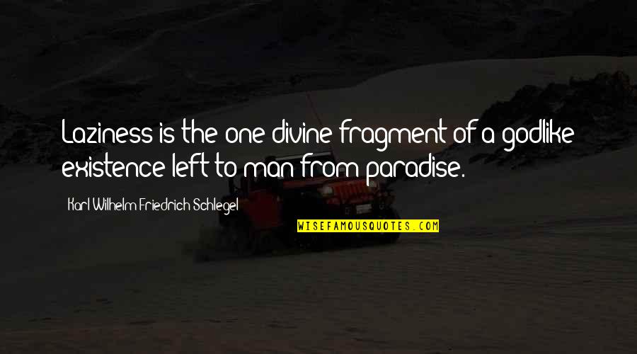 Karl Wilhelm Friedrich Schlegel Quotes By Karl Wilhelm Friedrich Schlegel: Laziness is the one divine fragment of a Karl Wilhelm Friedrich Schlegel Quotes By Karl Wilhelm Friedrich Schlegel: Laziness is the one divine fragment of a