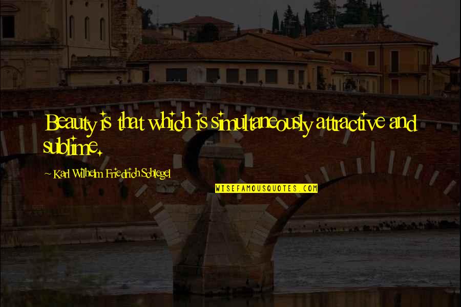 Karl Wilhelm Friedrich Schlegel Quotes By Karl Wilhelm Friedrich Schlegel: Beauty is that which is simultaneously attractive and Karl Wilhelm Friedrich Schlegel Quotes By Karl Wilhelm Friedrich Schlegel: Beauty is that which is simultaneously attractive and