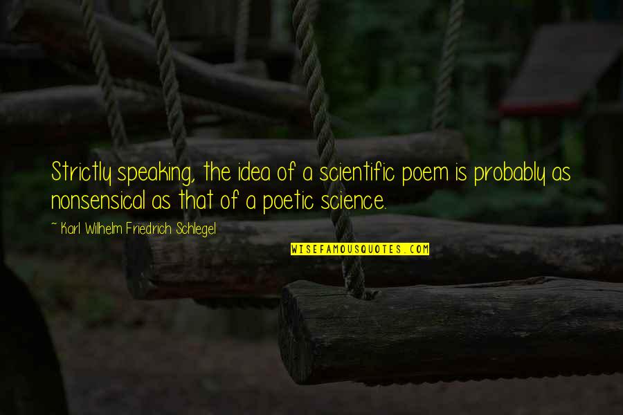 Karl Wilhelm Friedrich Schlegel Quotes By Karl Wilhelm Friedrich Schlegel: Strictly speaking, the idea of a scientific poem Karl Wilhelm Friedrich Schlegel Quotes By Karl Wilhelm Friedrich Schlegel: Strictly speaking, the idea of a scientific poem