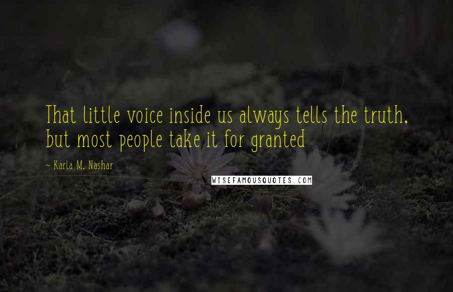 Karla M. Nashar quotes: That little voice inside us always tells the truth, but most people take it for granted