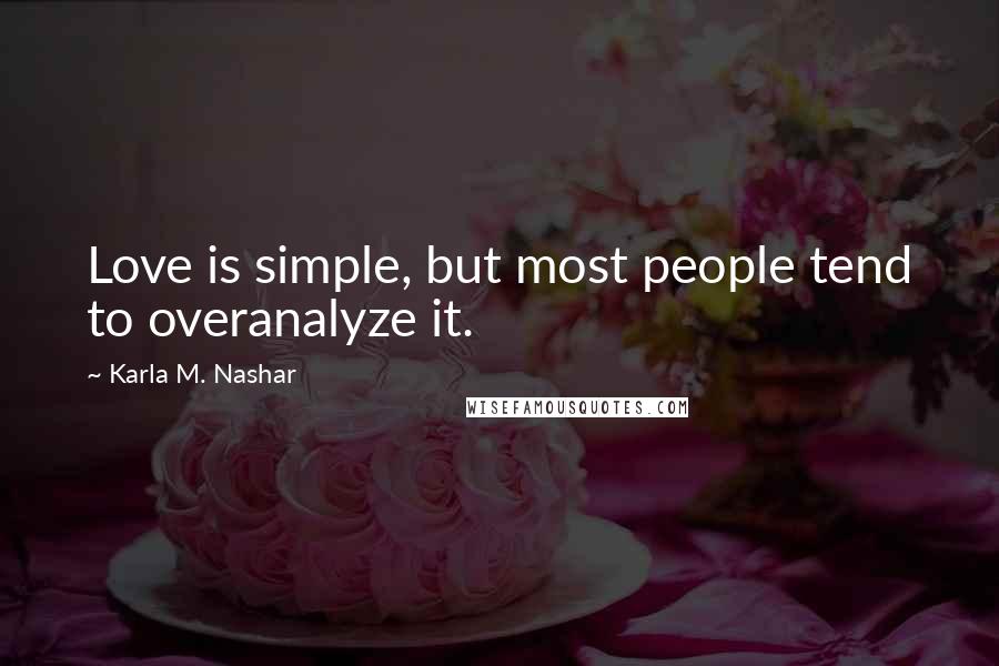 Karla M. Nashar quotes: Love is simple, but most people tend to overanalyze it.