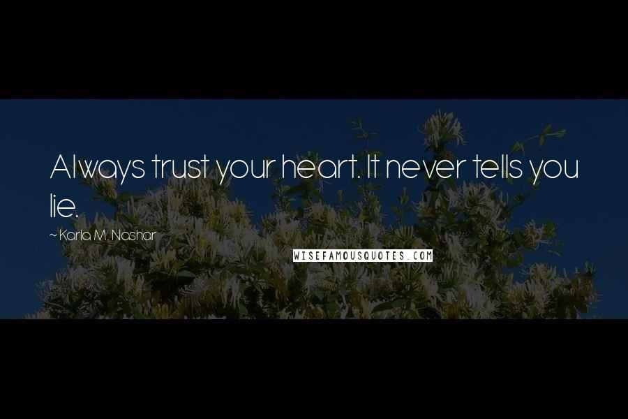 Karla M. Nashar quotes: Always trust your heart. It never tells you lie.