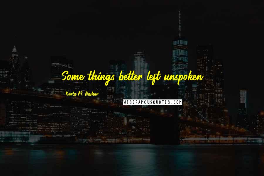 Karla M. Nashar quotes: Some things better left unspoken