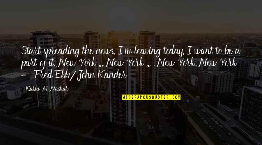 Karla M Nashar Quotes By Karla M. Nashar: Start spreading the news, I'm leaving today. I