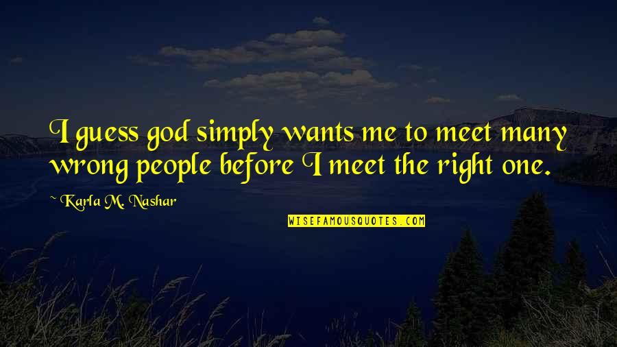 Karla M Nashar Quotes By Karla M. Nashar: I guess god simply wants me to meet
