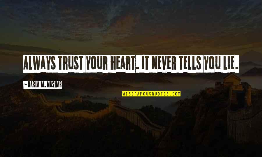 Karla M Nashar Quotes By Karla M. Nashar: Always trust your heart. It never tells you