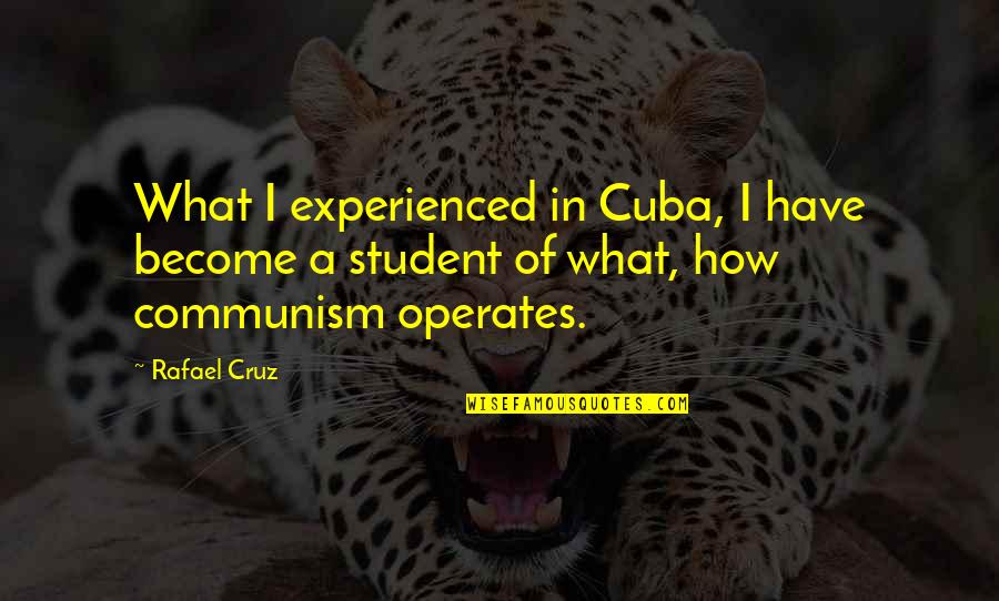 Karla M Nashar Quotes By Rafael Cruz: What I experienced in Cuba, I have become