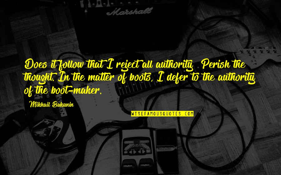 Karla Porter Quotes By Mikhail Bakunin: Does it follow that I reject all authority? Karla Porter Quotes By Mikhail Bakunin: Does it follow that I reject all authority?