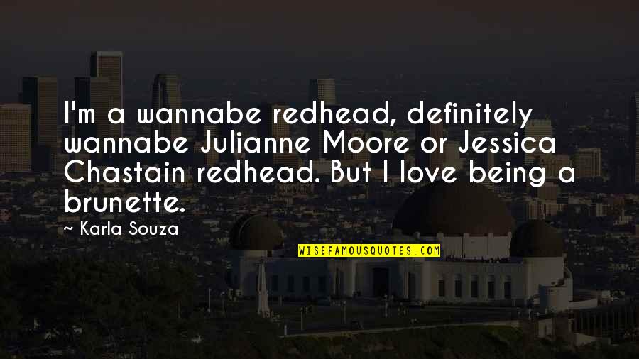 Karla Souza Quotes By Karla Souza: I'm a wannabe redhead, definitely wannabe Julianne Moore