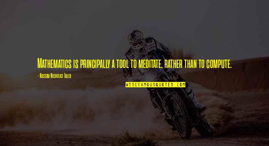 Karlaaa Quotes By Nassim Nicholas Taleb: Mathematics is principally a tool to meditate, rather Karlaaa Quotes By Nassim Nicholas Taleb: Mathematics is principally a tool to meditate, rather