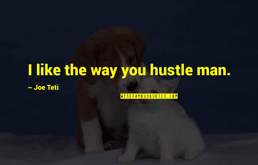 Karlaftis Yanni Quotes By Joe Teti: I like the way you hustle man. Karlaftis Yanni Quotes By Joe Teti: I like the way you hustle man.
