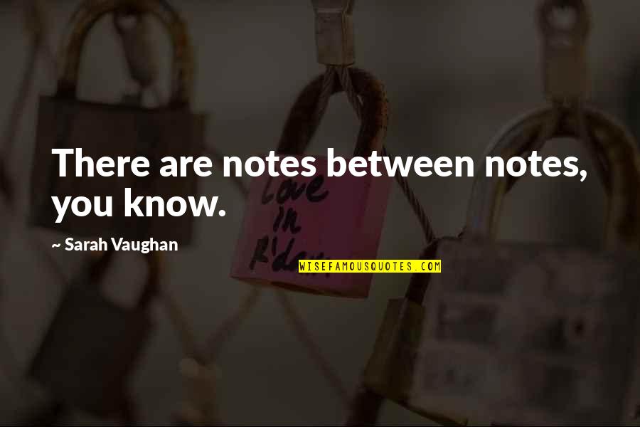 Karlaker Quotes By Sarah Vaughan: There are notes between notes, you know. Karlaker Quotes By Sarah Vaughan: There are notes between notes, you know.