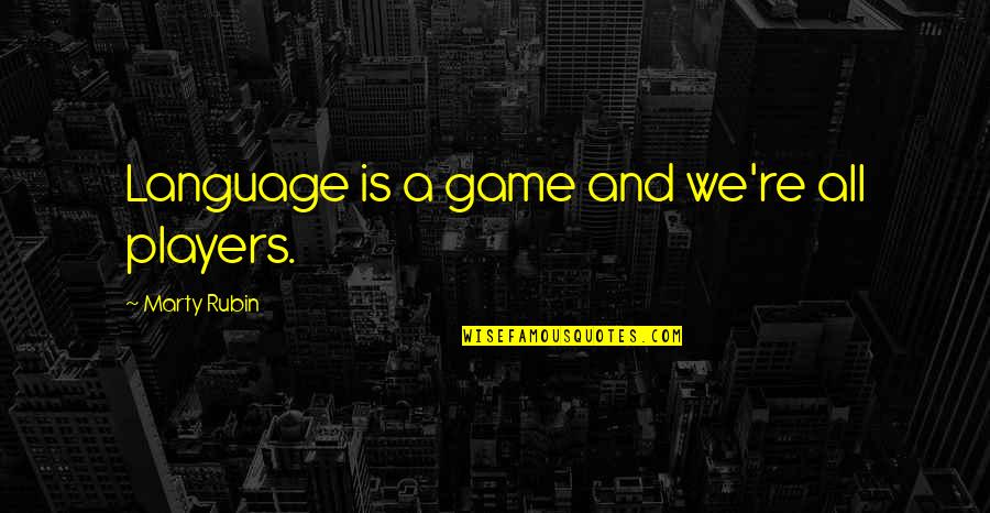 Karlamannerova Quotes By Marty Rubin: Language is a game and we're all players. Karlamannerova Quotes By Marty Rubin: Language is a game and we're all players.