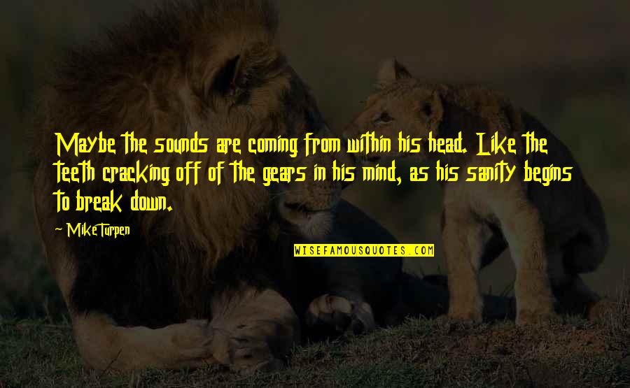 Karlamannerova Quotes By Mike Turpen: Maybe the sounds are coming from within his Karlamannerova Quotes By Mike Turpen: Maybe the sounds are coming from within his