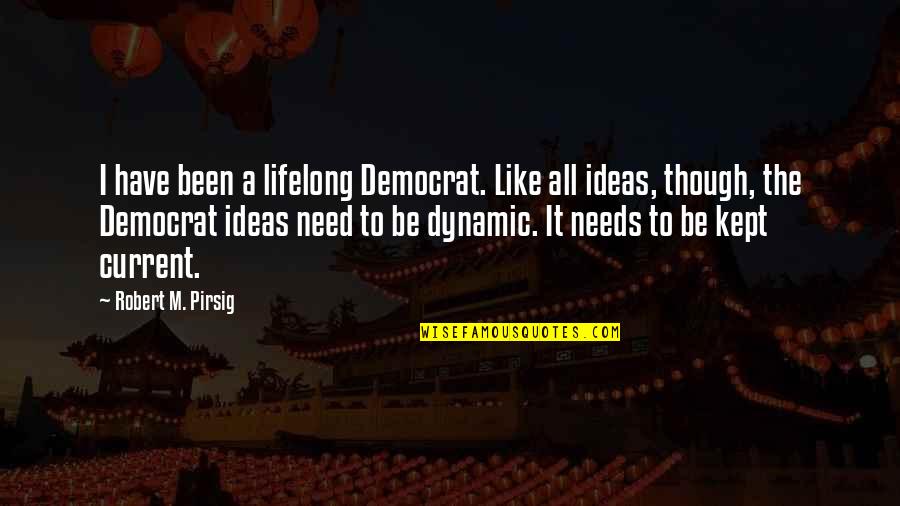 Karlamar Quotes By Robert M. Pirsig: I have been a lifelong Democrat. Like all Karlamar Quotes By Robert M. Pirsig: I have been a lifelong Democrat. Like all