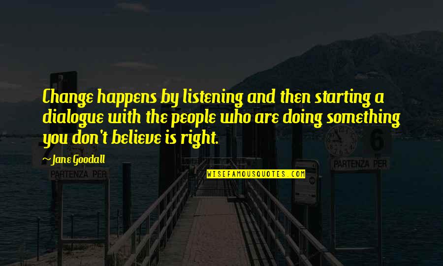Karlamartineztv Quotes By Jane Goodall: Change happens by listening and then starting a Karlamartineztv Quotes By Jane Goodall: Change happens by listening and then starting a