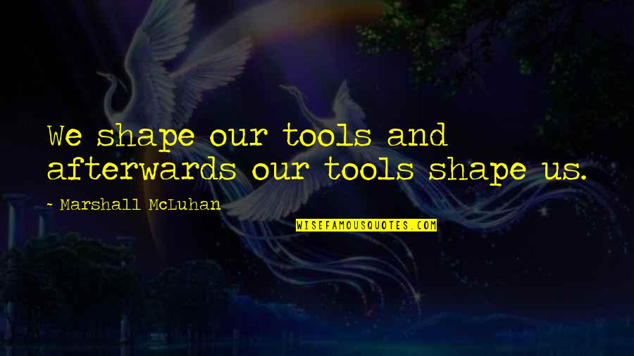 Karlamine Quotes By Marshall McLuhan: We shape our tools and afterwards our tools Karlamine Quotes By Marshall McLuhan: We shape our tools and afterwards our tools