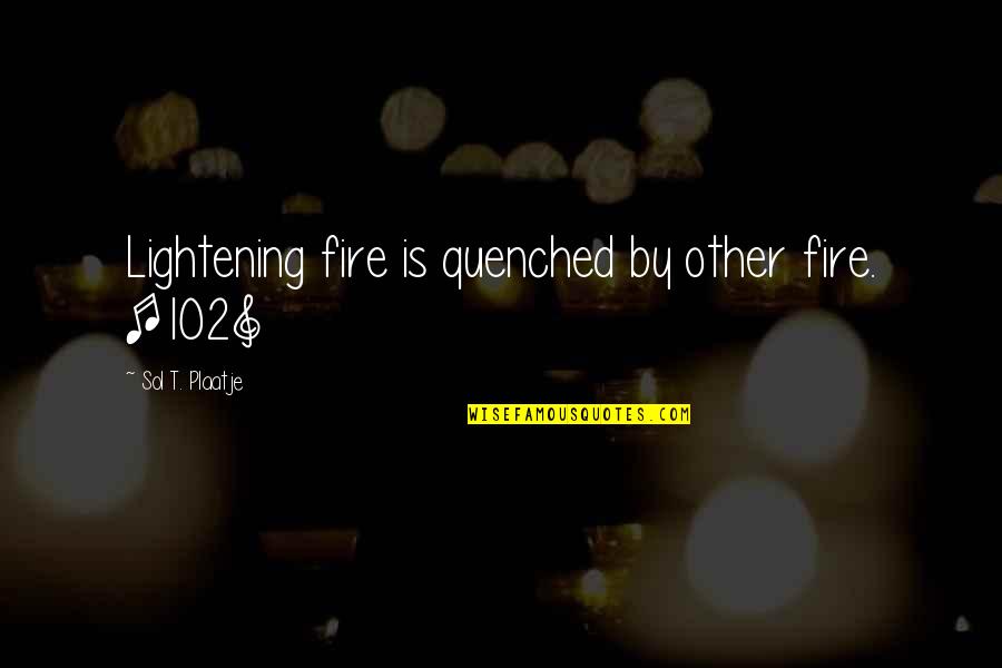 Karlamine Quotes By Sol T. Plaatje: Lightening fire is quenched by other fire. [102]