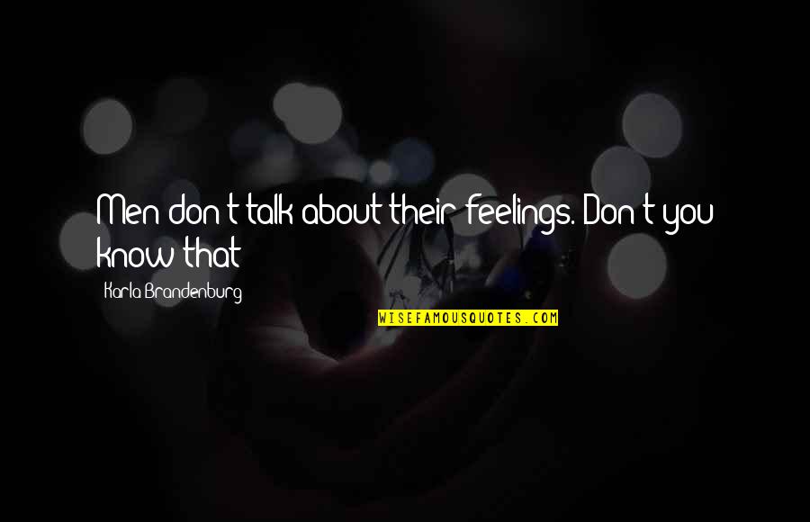 Karla's Quotes By Karla Brandenburg: Men don't talk about their feelings. Don't you Karla's Quotes By Karla Brandenburg: Men don't talk about their feelings. Don't you