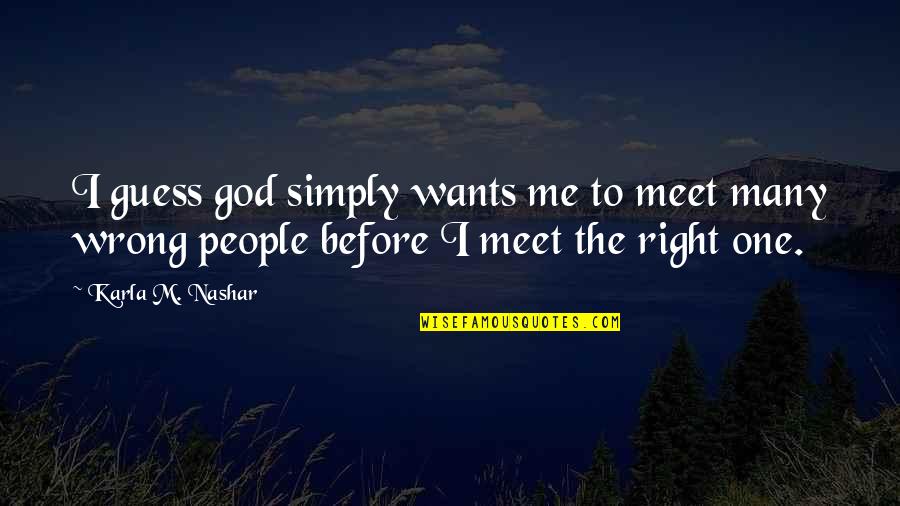 Karla's Quotes By Karla M. Nashar: I guess god simply wants me to meet Karla's Quotes By Karla M. Nashar: I guess god simply wants me to meet