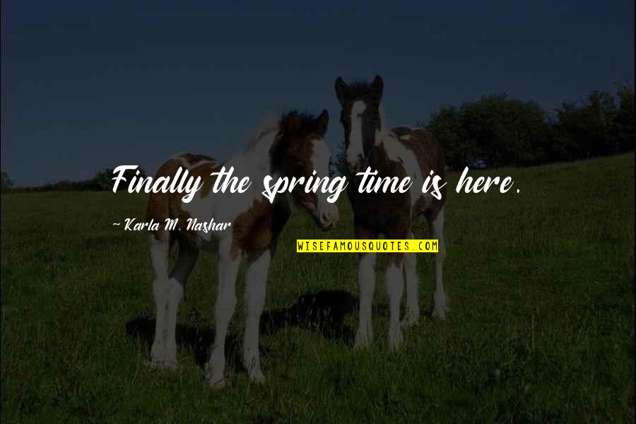 Karla's Quotes By Karla M. Nashar: Finally the spring time is here. Karla's Quotes By Karla M. Nashar: Finally the spring time is here.