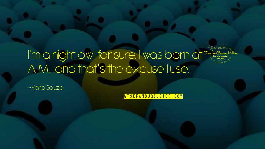 Karla's Quotes By Karla Souza: I'm a night owl for sure. I was
