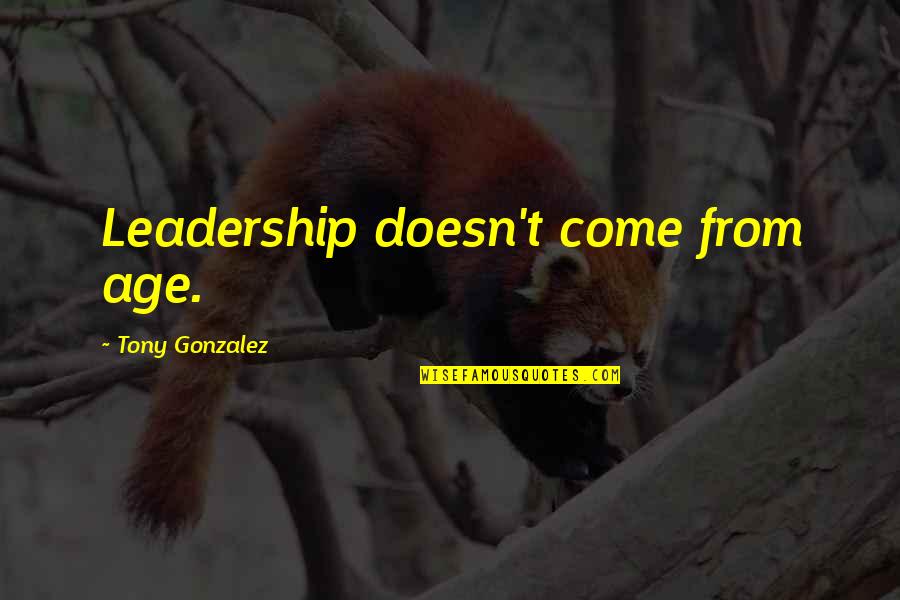 Karlberg Palace Quotes By Tony Gonzalez: Leadership doesn't come from age. Karlberg Palace Quotes By Tony Gonzalez: Leadership doesn't come from age.