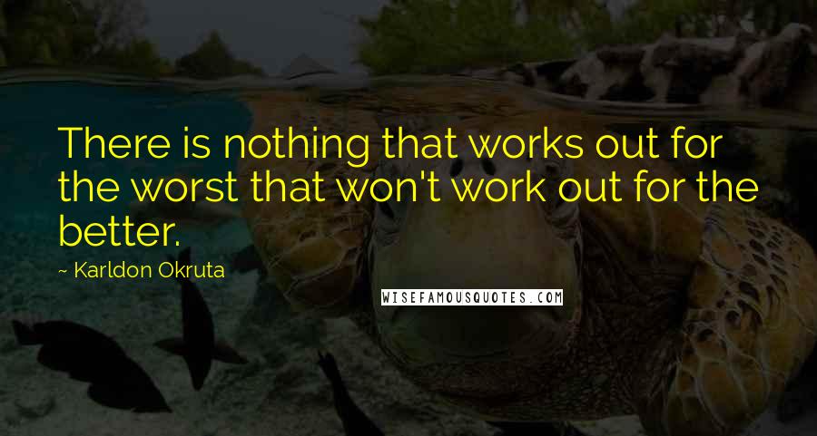 Karldon Okruta quotes: There is nothing that works out for the worst that won't work out for the better.