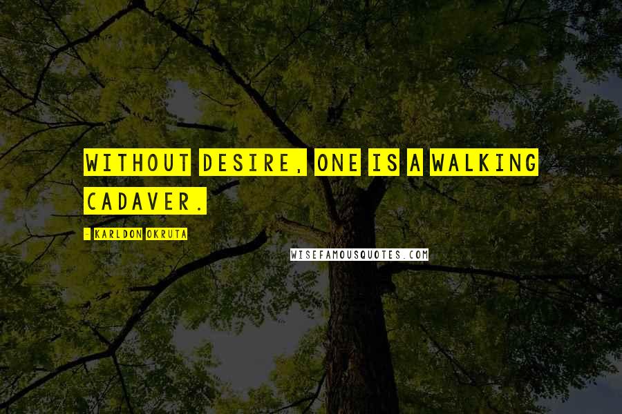 Karldon Okruta quotes: Without desire, one is a walking cadaver.