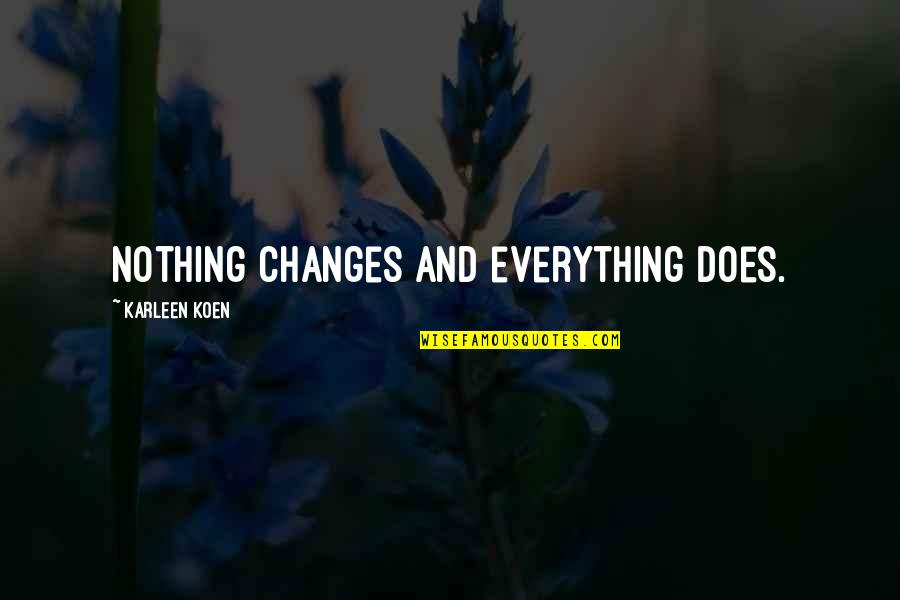 Karleen Koen Quotes By Karleen Koen: Nothing changes and everything does.
