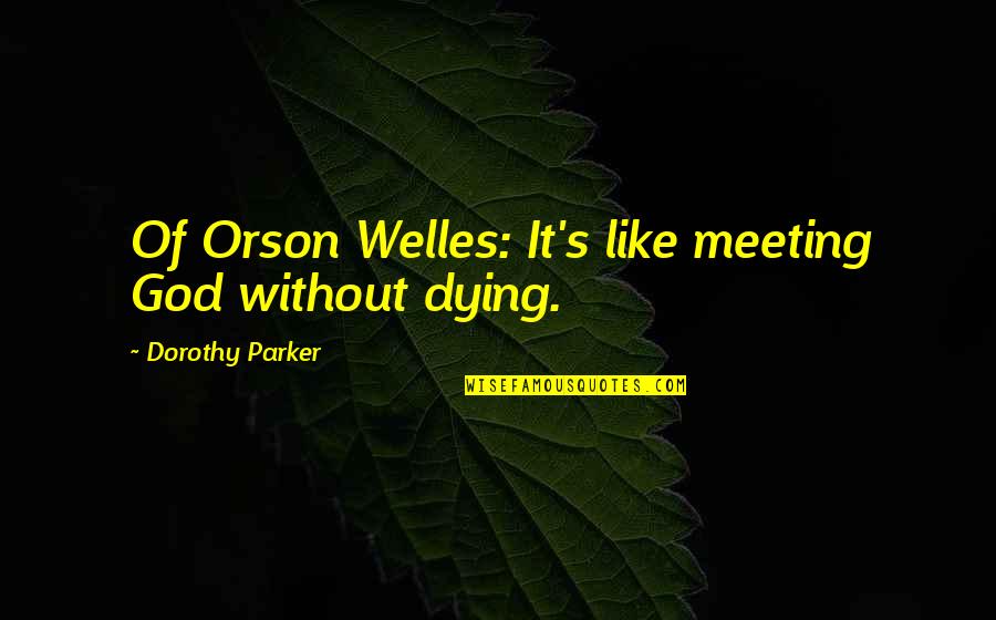Karleen Rogalski Quotes By Dorothy Parker: Of Orson Welles: It's like meeting God without