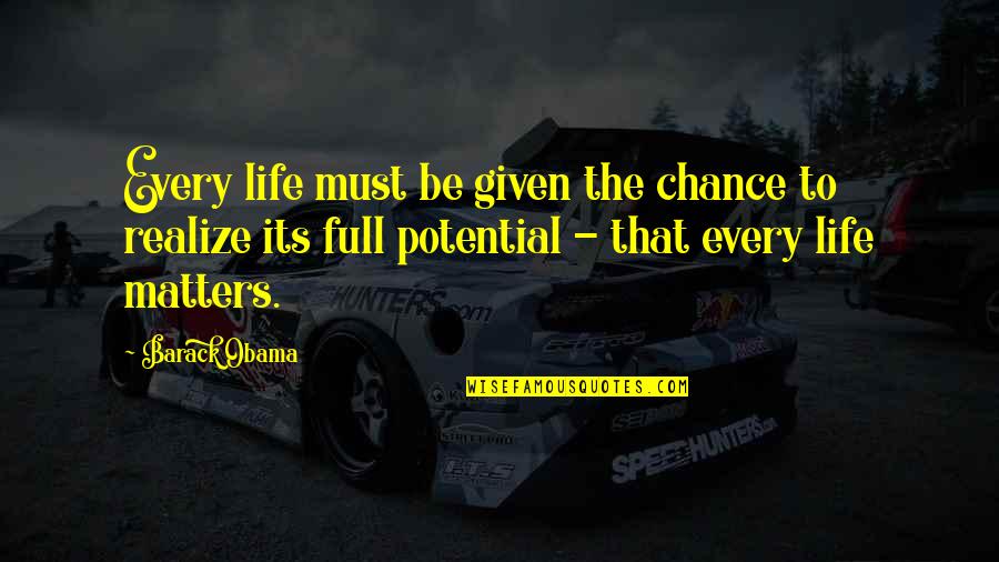 Karleen Roy Quotes By Barack Obama: Every life must be given the chance to Karleen Roy Quotes By Barack Obama: Every life must be given the chance to