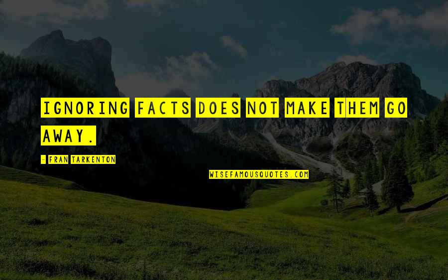 Karleen Roy Quotes By Fran Tarkenton: Ignoring facts does not make them go away. Karleen Roy Quotes By Fran Tarkenton: Ignoring facts does not make them go away.