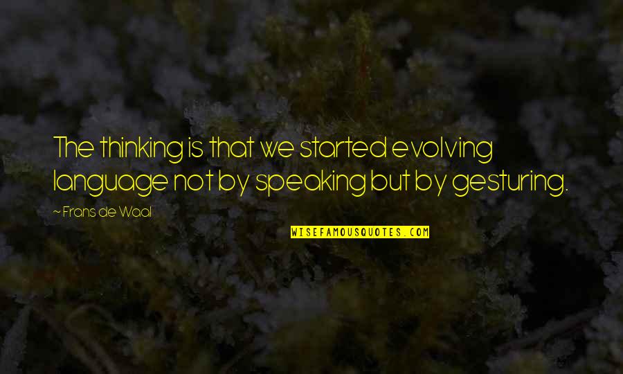 Karleena Cortez Quotes By Frans De Waal: The thinking is that we started evolving language