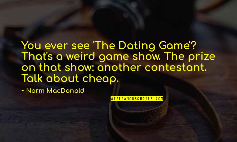 Karlene Petitt Quotes By Norm MacDonald: You ever see 'The Dating Game'? That's a