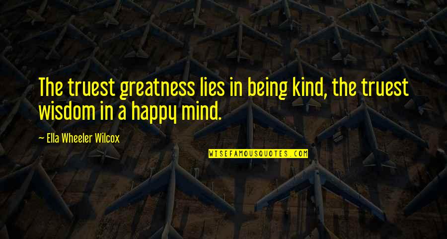 Karlene White Wilson Quotes By Ella Wheeler Wilcox: The truest greatness lies in being kind, the