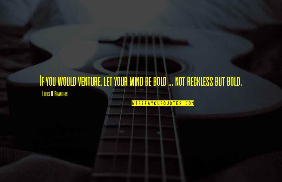 Karlene White Wilson Quotes By Louis D. Brandeis: If you would venture, let your mind be