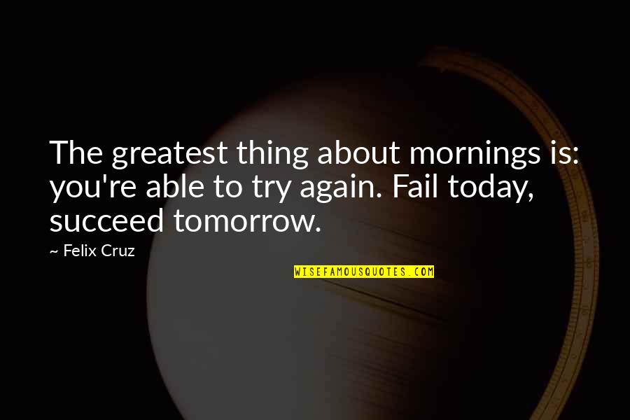 Karlenes Redding Quotes By Felix Cruz: The greatest thing about mornings is: you're able