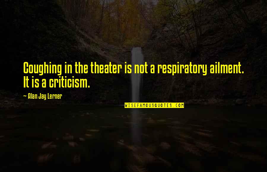 Karleton Nasheed Quotes By Alan Jay Lerner: Coughing in the theater is not a respiratory