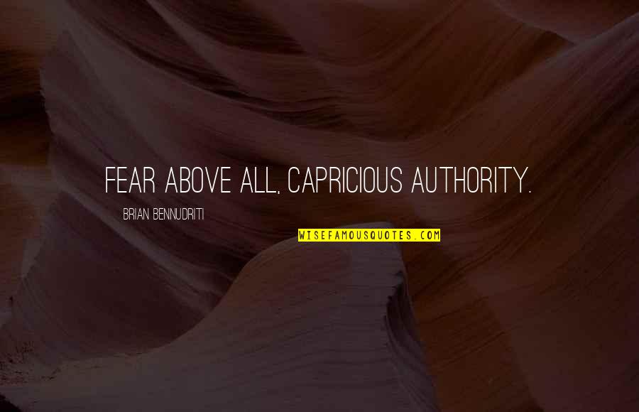 Karley Scott Quotes By Brian Bennudriti: Fear above all, capricious authority. Karley Scott Quotes By Brian Bennudriti: Fear above all, capricious authority.