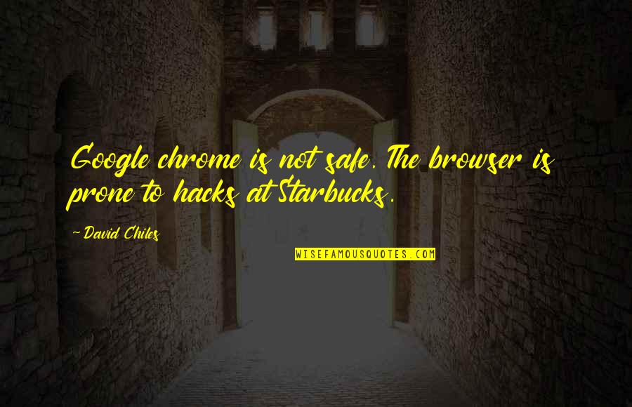 Karlfried Durkheim Quotes By David Chiles: Google chrome is not safe. The browser is