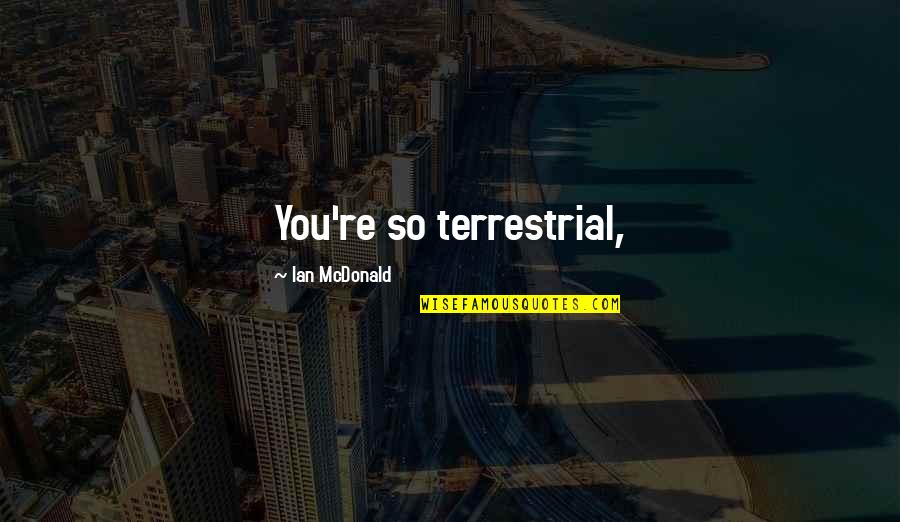 Karli Quotes By Ian McDonald: You're so terrestrial,