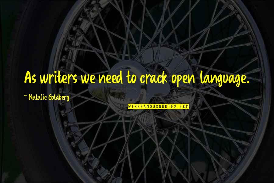 Karli Quotes By Natalie Goldberg: As writers we need to crack open language.