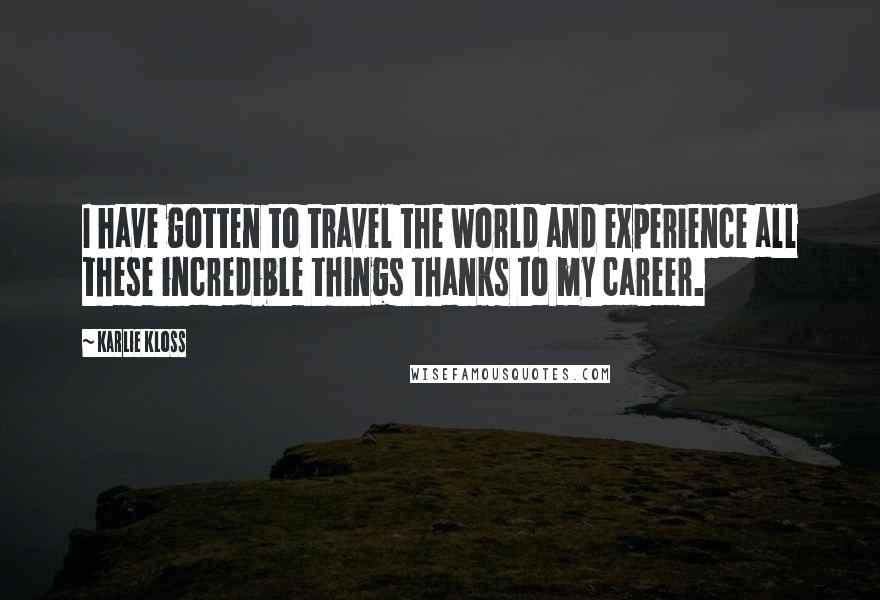 Karlie Kloss quotes: I have gotten to travel the world and experience all these incredible things thanks to my career. Karlie Kloss quotes: I have gotten to travel the world and experience all these incredible things thanks to my career.