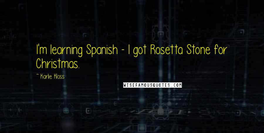 Karlie Kloss quotes: I'm learning Spanish - I got Rosetta Stone for Christmas. Karlie Kloss quotes: I'm learning Spanish - I got Rosetta Stone for Christmas.