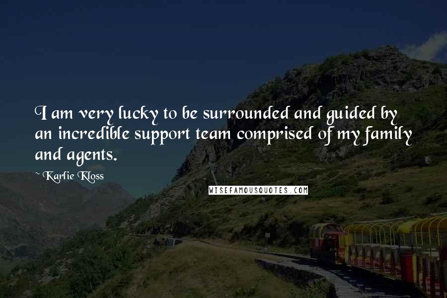 Karlie Kloss quotes: I am very lucky to be surrounded and guided by an incredible support team comprised of my family and agents. Karlie Kloss quotes: I am very lucky to be surrounded and guided by an incredible support team comprised of my family and agents.