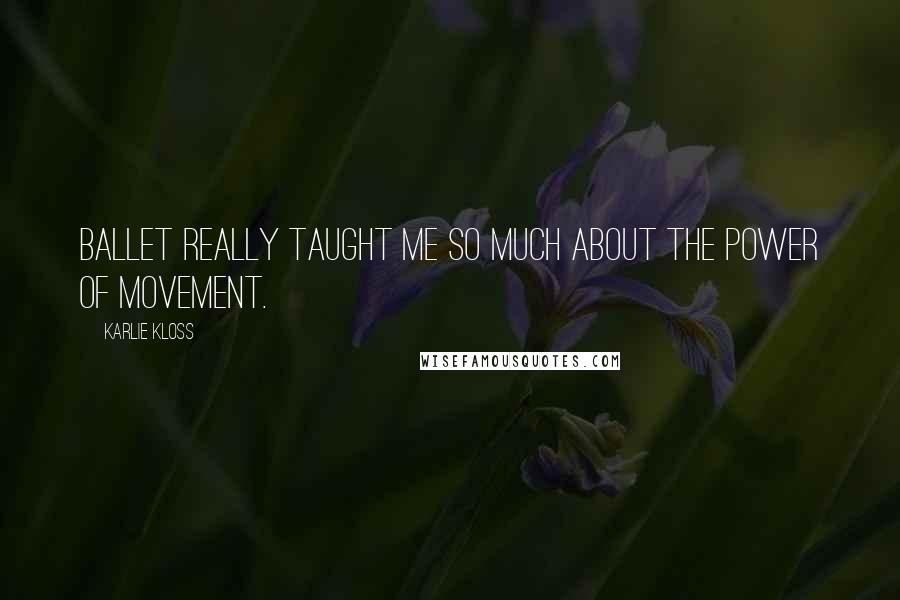 Karlie Kloss quotes: Ballet really taught me so much about the power of movement. Karlie Kloss quotes: Ballet really taught me so much about the power of movement.