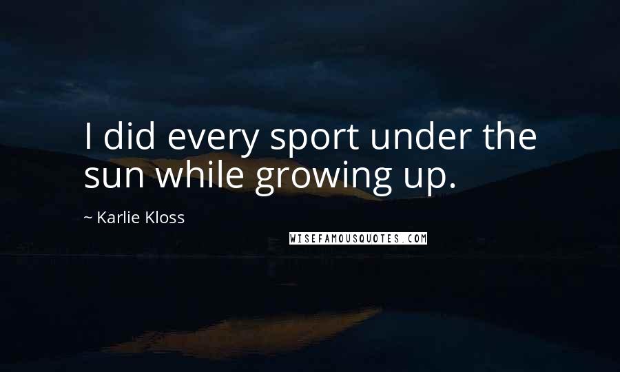 Karlie Kloss quotes: I did every sport under the sun while growing up.