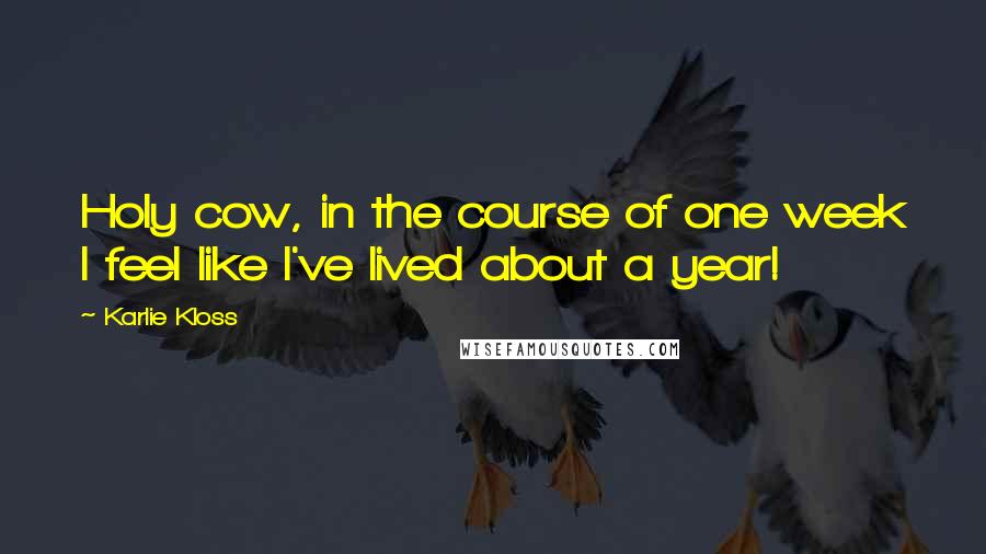 Karlie Kloss quotes: Holy cow, in the course of one week I feel like I've lived about a year! Karlie Kloss quotes: Holy cow, in the course of one week I feel like I've lived about a year!