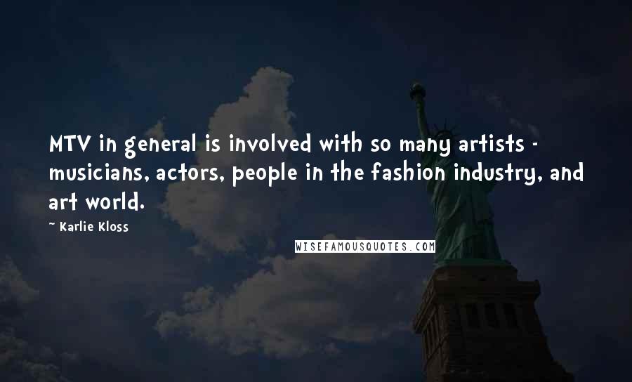 Karlie Kloss quotes: MTV in general is involved with so many artists - musicians, actors, people in the fashion industry, and art world. Karlie Kloss quotes: MTV in general is involved with so many artists - musicians, actors, people in the fashion industry, and art world.